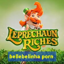 bellebelinha porn