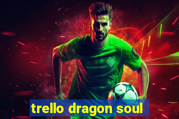 trello dragon soul