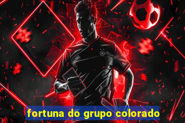 fortuna do grupo colorado