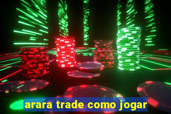 arara trade como jogar