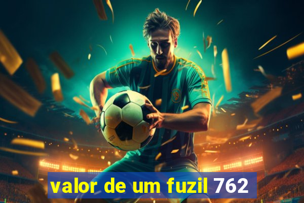 valor de um fuzil 762