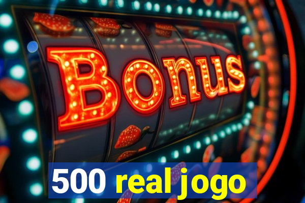 500 real jogo