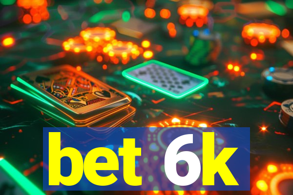 bet 6k