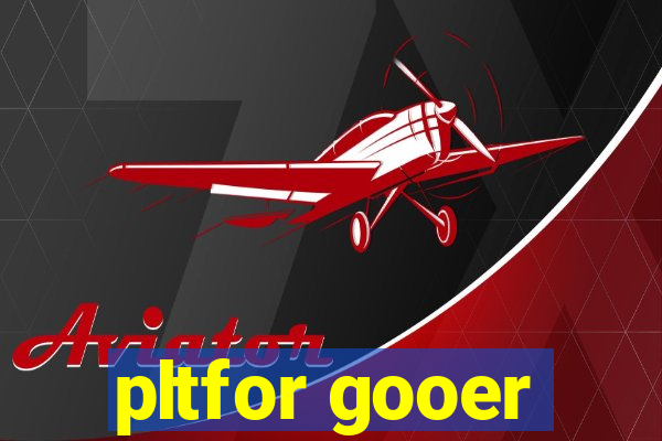 pltfor gooer