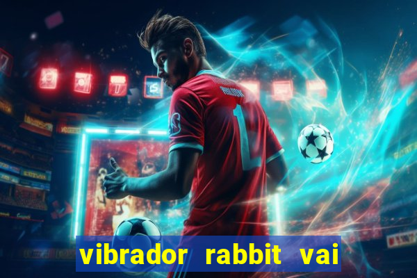 vibrador rabbit vai e vem