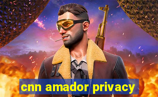 cnn amador privacy