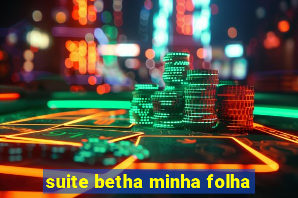 suite betha minha folha