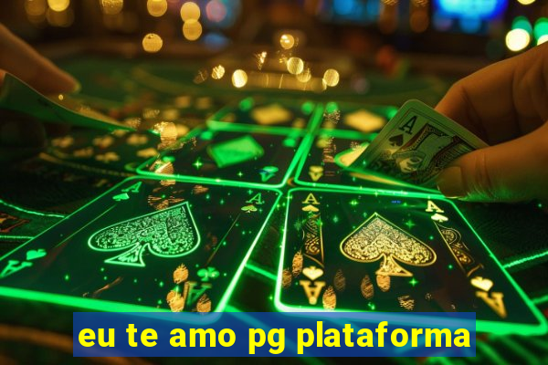 eu te amo pg plataforma