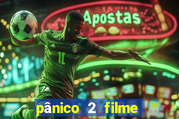 pânico 2 filme completo dublado mega filmes