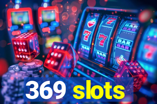 369 slots