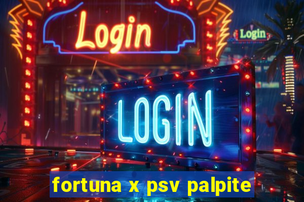 fortuna x psv palpite