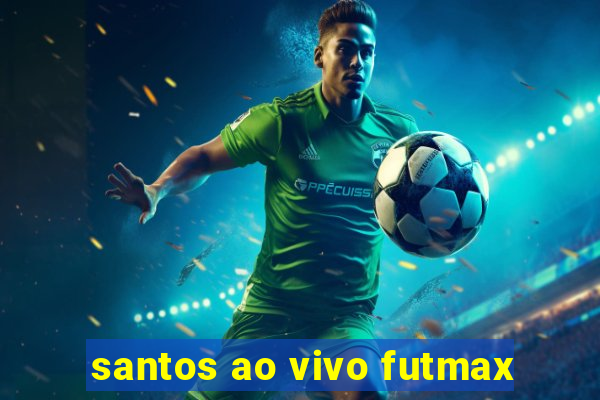 santos ao vivo futmax