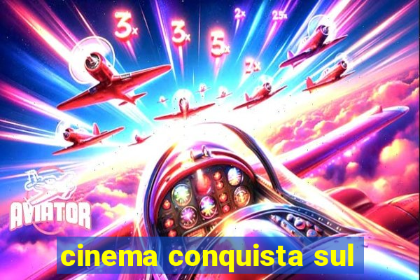 cinema conquista sul