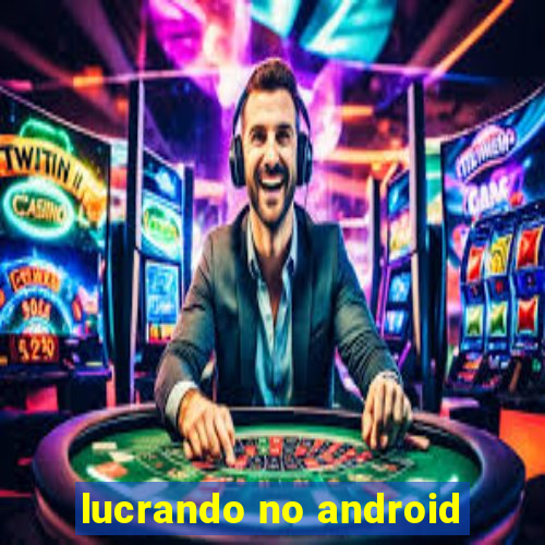 lucrando no android