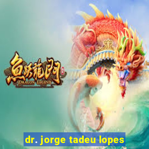 dr. jorge tadeu lopes