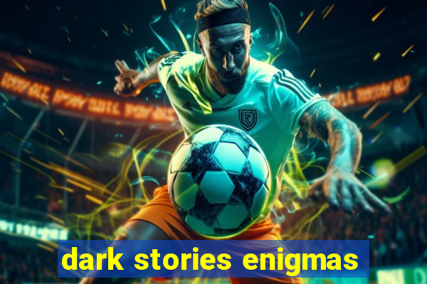 dark stories enigmas