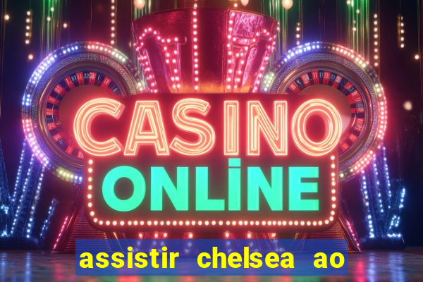 assistir chelsea ao vivo futemax