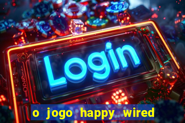 o jogo happy wired paga mesmo