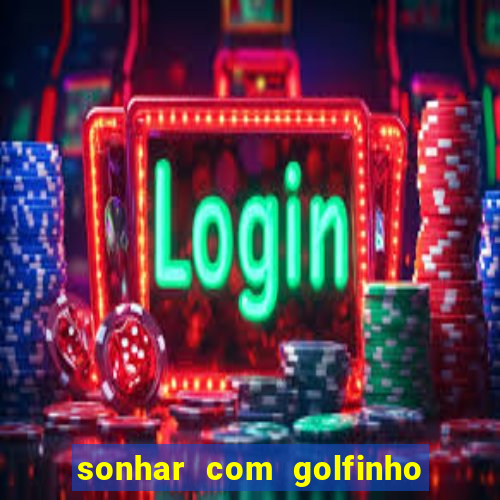 sonhar com golfinho jogo do bicho