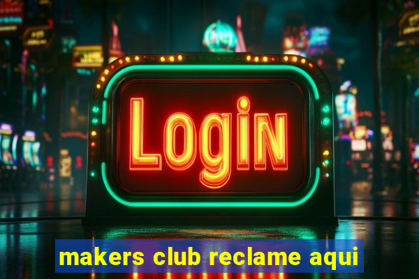 makers club reclame aqui