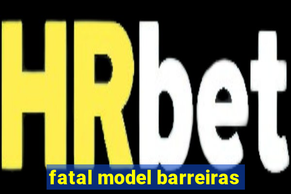 fatal model barreiras