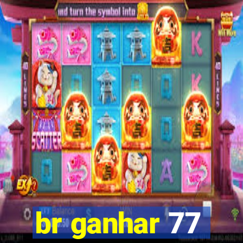 br ganhar 77