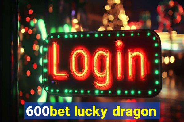 600bet lucky dragon