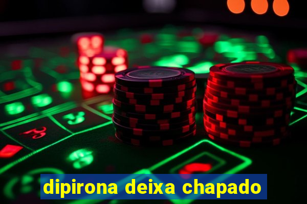 dipirona deixa chapado