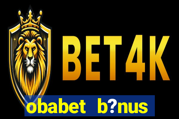 obabet b?nus fortune tiger