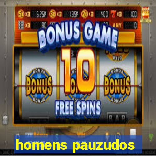 homens pauzudos