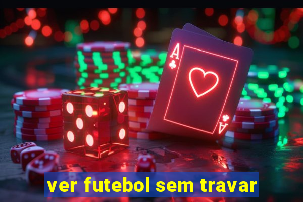 ver futebol sem travar