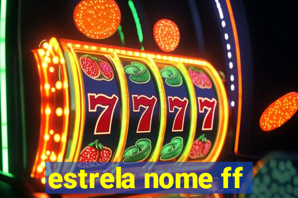 estrela nome ff