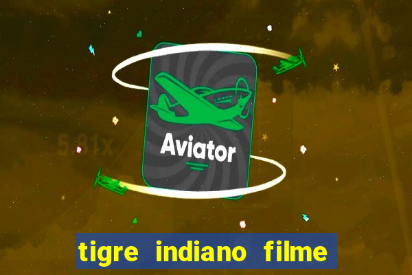 tigre indiano filme indiano tigre e drago