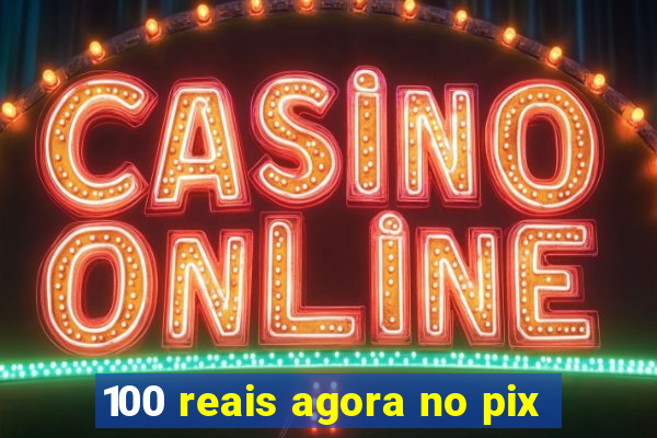 100 reais agora no pix