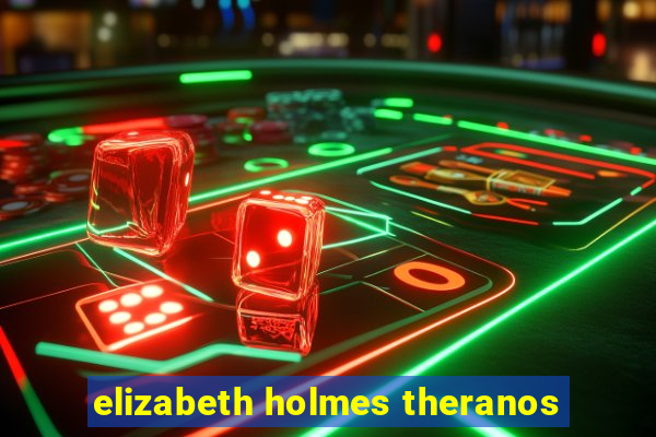 elizabeth holmes theranos