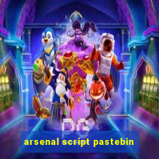 arsenal script pastebin