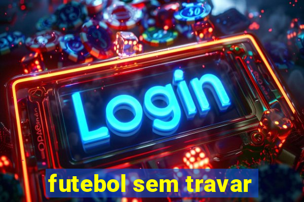 futebol sem travar