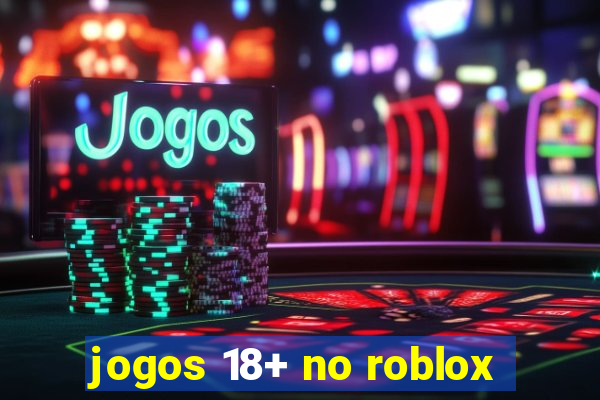 jogos 18+ no roblox