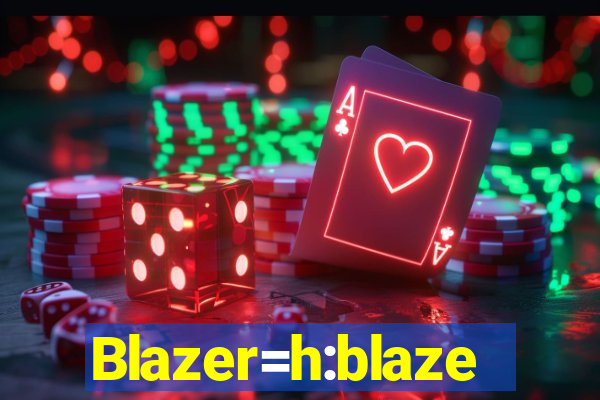 Blazer=h:blaze