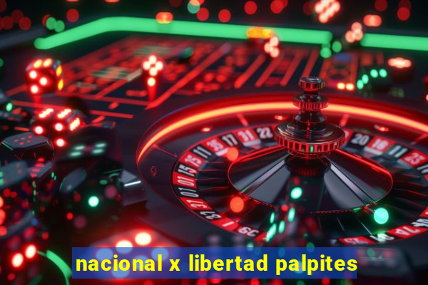 nacional x libertad palpites