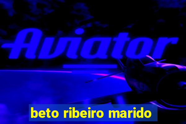 beto ribeiro marido