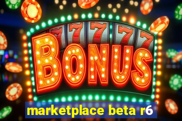 marketplace beta r6