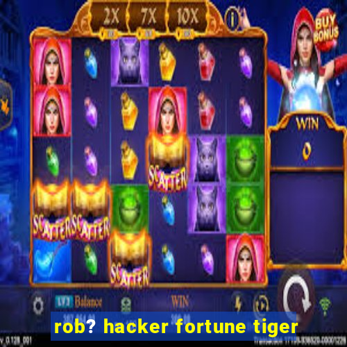 rob? hacker fortune tiger