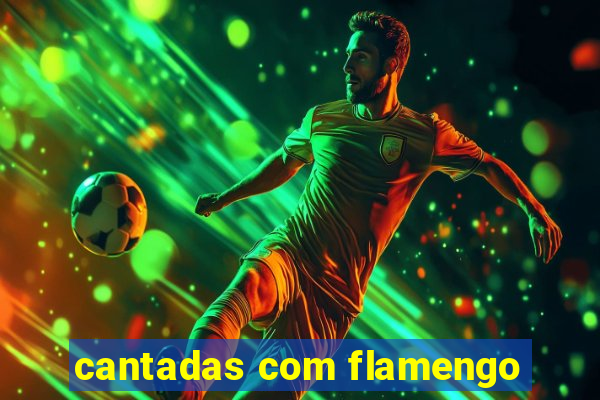 cantadas com flamengo