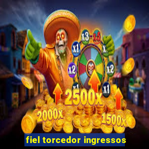 fiel torcedor ingressos