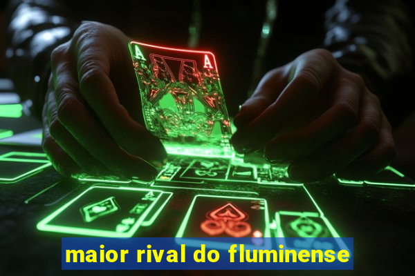 maior rival do fluminense