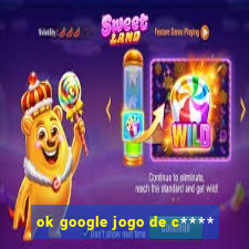 ok google jogo de c****