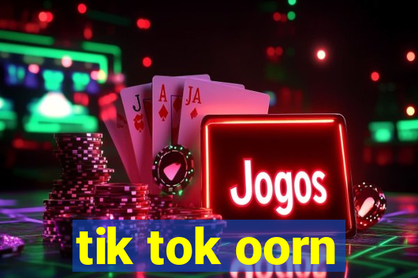 tik tok oorn