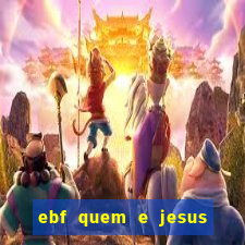 ebf quem e jesus ebf jesus meu super heroi