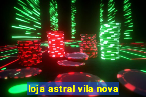 loja astral vila nova